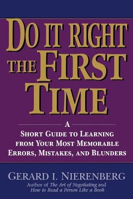 Doing It Right the First Time: A Short Guide to Learning from Your Most Memorable Errors, Mistakes, and Blunders by Nierenberg, Gerard I.