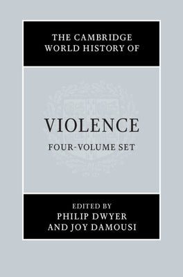 The Cambridge World History of Violence 4 Volume Hardback Set by Dwyer, Phillip