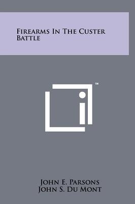 Firearms In The Custer Battle by Parsons, John E.
