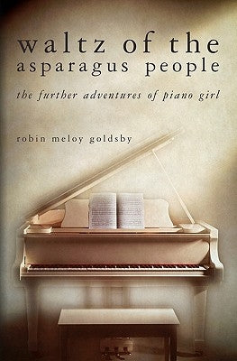 Waltz of the Asparagus People: The Further Adventures of Piano Girl by Goldsby, Robin Meloy