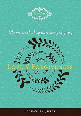 The Process of Asking for, Receiving and Giving Love & Forgiveness by Jones, Lashawnda