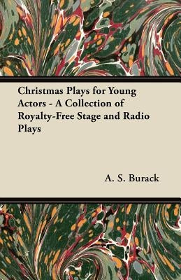 Christmas Plays for Young Actors - A Collection of Royalty-Free Stage and Radio Plays by Burack, A. S.