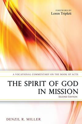 The Spirit of God in Mission: A Vocational Commentary on the Book of Acts by Miller, Denzil R.