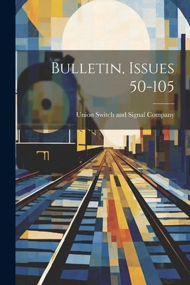 Bulletin, Issues 50-105 by Union Switch and Signal Company
