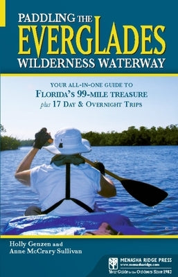 Paddling the Everglades Wilderness Waterway: Your All-In-One Guide to Florida's 99-Mile Treasure Plus 17 Day and Overnight Trips by Genzen, Holly