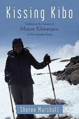 Kissing Kibo: Trekking to the Summit of Mount Kilimanjaro Via the Lemosho Route by Marshall, Sheree