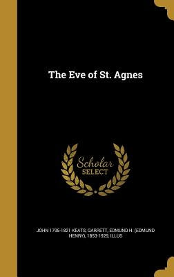 The Eve of St. Agnes by Keats, John 1795-1821