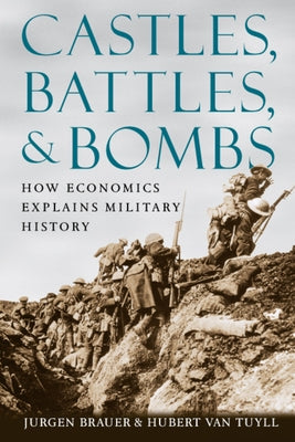 Castles, Battles, & Bombs: How Economics Explains Military History by Brauer, Jurgen