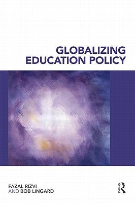 Globalizing Education Policy by Rizvi, Fazal