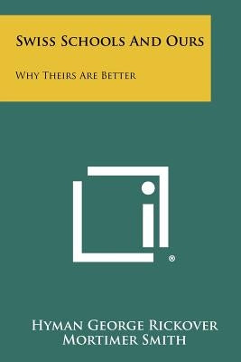 Swiss Schools And Ours: Why Theirs Are Better by Rickover, Hyman George