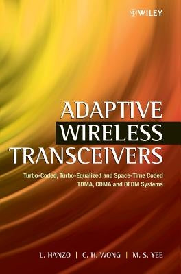 Adaptive Wireless Transceivers: Turbo-Coded, Turbo-Equalized and Space-Time Coded Tdma, Cdma and Ofdm Systems by Hanzo, Lajos
