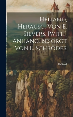 Heliand, Herausg. Von E. Sievers. [with] Anhang, Besorgt Von E. Schröder by Heliand