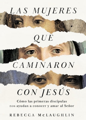 Las Mujeres Que Caminaron Con Jesús: Cómo Las Primeras Discípulas Nos Ayudan a Conocer Y Amar Al Señor by McLaughlin, Rebecca