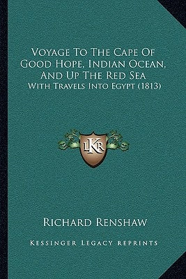 Voyage To The Cape Of Good Hope, Indian Ocean, And Up The Red Sea: With Travels Into Egypt (1813) by Renshaw, Richard