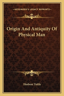 Origin And Antiquity Of Physical Man by Tuttle, Hudson