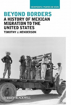 Beyond Borders: A History of Mexican Migration to the United States by Henderson, Timothy J.