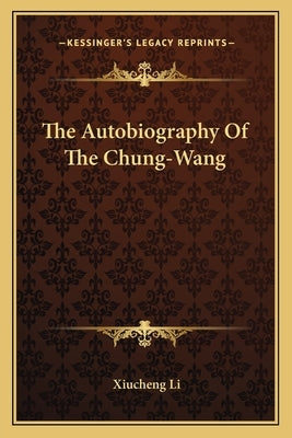 The Autobiography Of The Chung-Wang by Li, Xiucheng