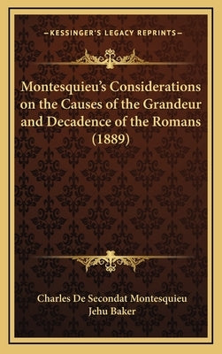 Montesquieu's Considerations on the Causes of the Grandeur and Decadence of the Romans (1889) by Montesquieu, Charles de Secondat