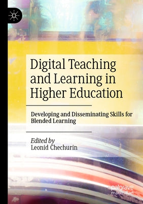 Digital Teaching and Learning in Higher Education: Developing and Disseminating Skills for Blended Learning by Chechurin, Leonid