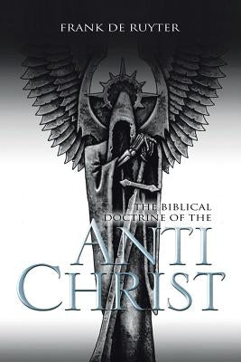 Anti-Christ: The Biblical Doctrine of the by De Ruyter, Frank