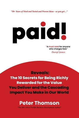 paid!: Reveals The 10 Secrets for Being Richly Rewarded for the Value you Deliver by Thomson, Peter