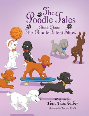The Poodle Tales: Book Three: The Poodle Talent Show by Faber, Toni Tuso