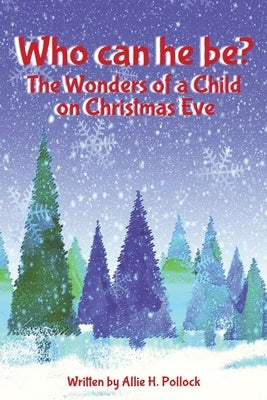 Who can he be?: The Wonders of a Child on Christmas Eve by Pollock, Allie H.