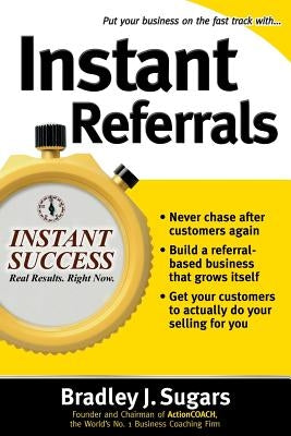 Instant Referrals by Sugars, Bradley J.