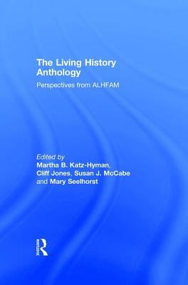 The Living History Anthology: Perspectives from ALHFAM by Katz-Hyman, Martha B.