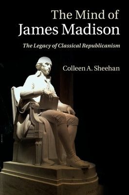 The Mind of James Madison by Sheehan Colleen a
