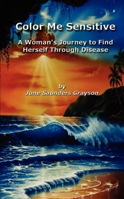Color Me Sensitive: A Woman's Journey to Find Herself Through Disease by Grayson, June Saunders