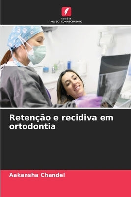 Retenção e recidiva em ortodontia by Chandel, Aakansha