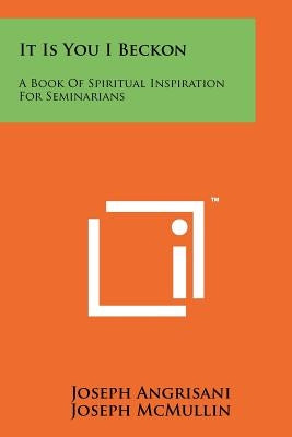 It Is You I Beckon: A Book of Spiritual Inspiration for Seminarians by Angrisani, Joseph