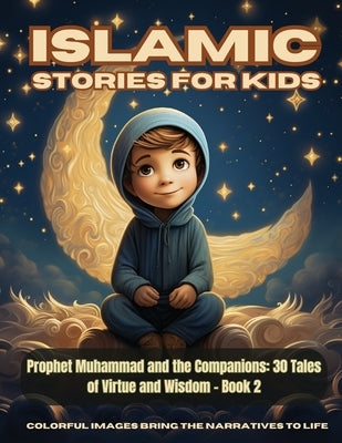 Islamic Stories For Kids - Prophet Muhammad and the Companions: 30 Tales of Virtue and Wisdom - Book 2 by Fawareh, Hani