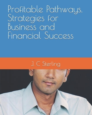 Profitable Pathways. Strategies for Business and Financial Success by Jain, Vinay