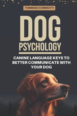 Dog Psychology: Canine Language Keys to Better Communicate with Your Dog: Understanding Calming and Stress Signals in Your Dog and Lea by Cominotti, Tommaso