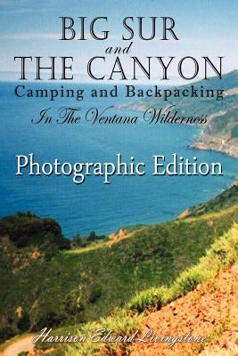 Big Sur and The Canyon: Camping and Backpacking in the Ventana Wilderness, Color Photographic Edition by Livingstone, Harrison Edward