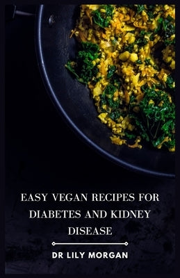Easy Vegan Recipes for Diabetes and Kidney Disease by Morgan, Lily