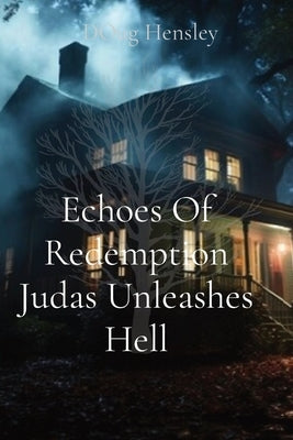 Echoes Of Redemption Judas Unleashes Hell by Hensley, Doug