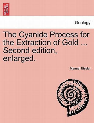 The Cyanide Process for the Extraction of Gold ... Second Edition, Enlarged. by Eissler, Manuel