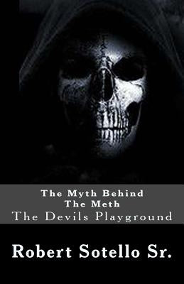 The Myth Behind The Meth: The Devils Playground by Sotello Sr, Robert