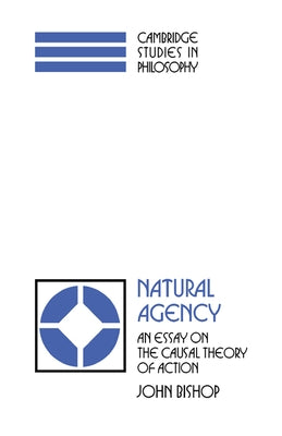 Natural Agency: An Essay on the Causal Theory of Action by Bishop, John