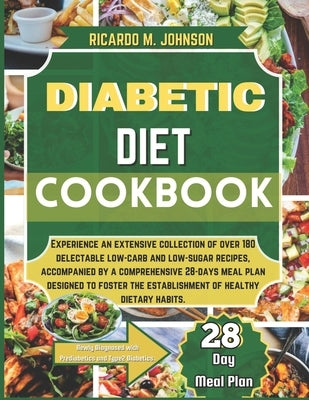 Diabetic Diet Cookbook: Experience an Extensive Collection of Over 180 Delectable Low-Carb and Low-Sugar Recipes, Accompanied by a Comprehensi by Johnson, Ricardo M.