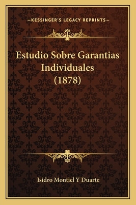 Estudio Sobre Garantias Individuales (1878) by Duarte, Isidro Montiel y.