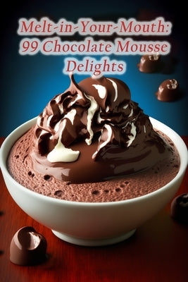 Melt-in-Your-Mouth: 99 Chocolate Mousse Delights by Kana, Gourmet Gathering