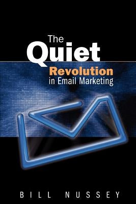 The Quiet Revolution in Email Marketing by Nussey, Bill