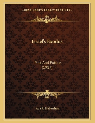 Israel's Exodus: Past And Future (1917) by Habershon, ADA R.