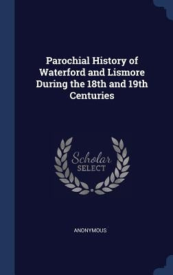 Parochial History of Waterford and Lismore During the 18th and 19th Centuries by Anonymous