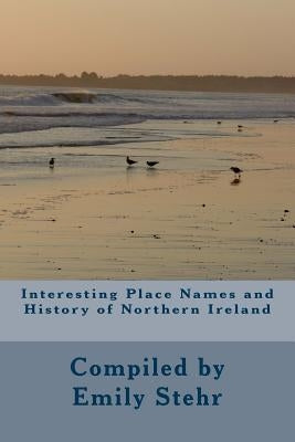 Interesting Place Names and History of Northern Ireland by Stehr, Emily