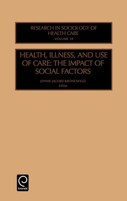Health, Illness and Use of Care: The Impact of Social Factors by Kronenfeld, Jennie Jacobs